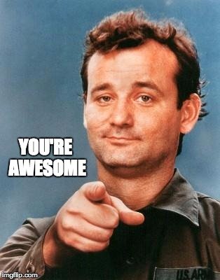 Hey you! You're awesome :)