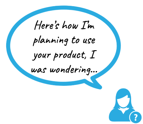 A visitor saying: Here’s how I’m planning to use your product, I was wondering...
